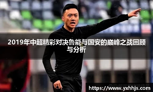 2019年中超精彩对决鲁能与国安的巅峰之战回顾与分析